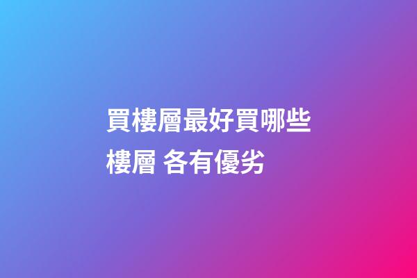 買樓層最好買哪些樓層 各有優劣